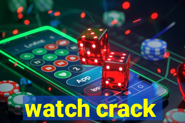 watch crack